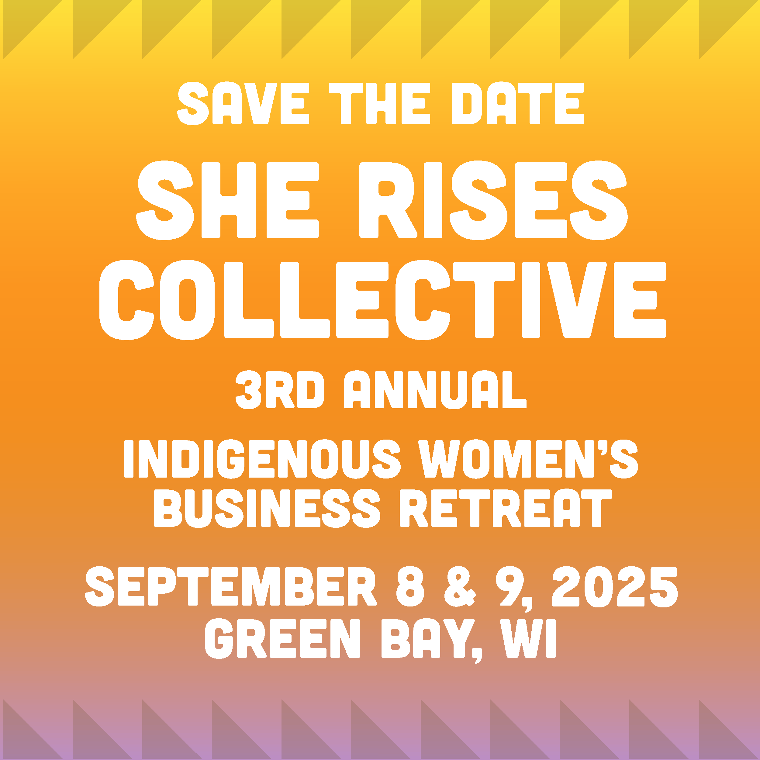 Save the date. She Rises Collective 3rd annual Indigenous women's business retreat. September 8 & 9, 2025, Green Bay, Wisconsin.